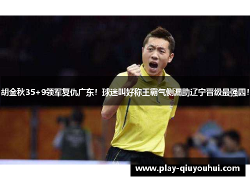 胡金秋35+9领军复仇广东！球迷叫好称王霸气侧漏助辽宁晋级最强四！